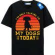 Talking To My Dogs Shirt, Funny Dog Lover Tee, Pet Parent Dog Shirt