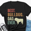 Best Bulldog Dad Shirt, Bulldog Lover Shirt, Funny Bulldog Dad T Shirt