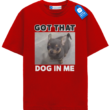 Got That Dog In Me - Chihuahua Tee, Dog Lover Shirt