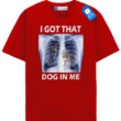 I Got That Dog In Me Tee, Dog Lover T Shirt