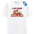I Got That Dog In Me Tee, Funny Dog T Shirt