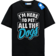 Im Here To Pet All The Dogs T Shirt, Fun Tee For Dog Lovers