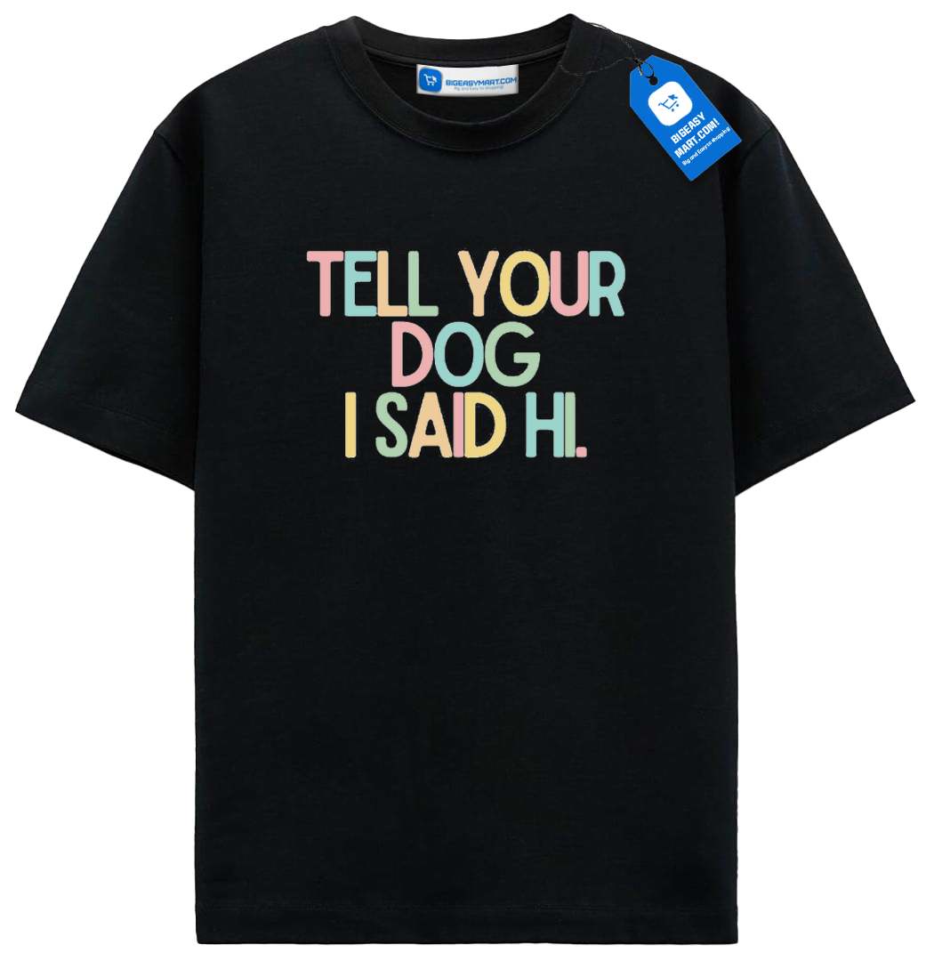 Tell Your Dog I Said Hi T Shirt, Colorful Dog Tee Tell Your Dog I Said Hi T Shirt, Colorful Dog Tee - Image 2