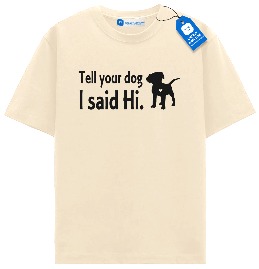 Tell Your Dog I Said Hi T Shirt, Cute Dog Shirt Tell Your Dog I Said Hi T Shirt, Cute Dog Shirt