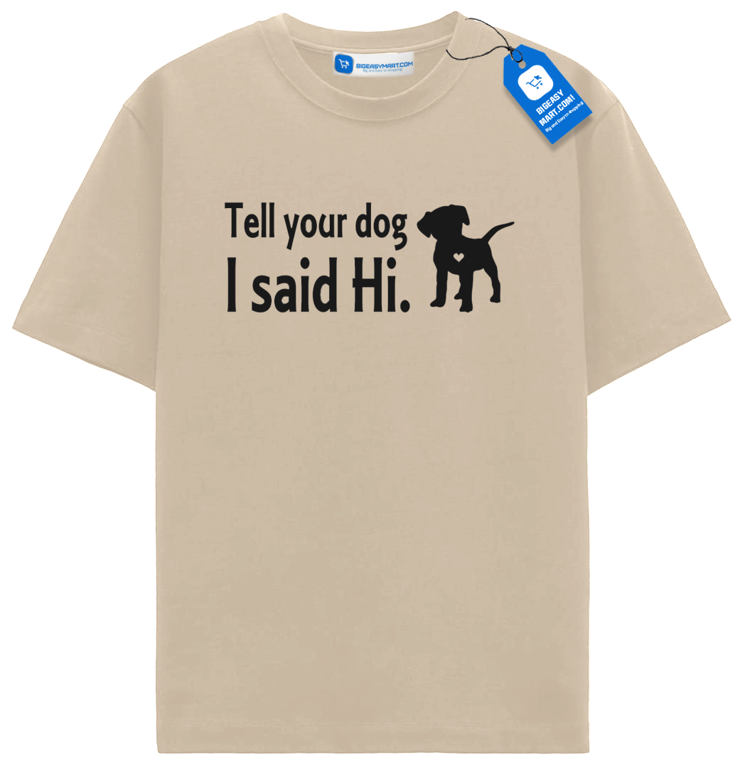 Tell Your Dog I Said Hi T Shirt, Cute Dog Shirt Tell Your Dog I Said Hi T Shirt, Cute Dog Shirt - Image 6