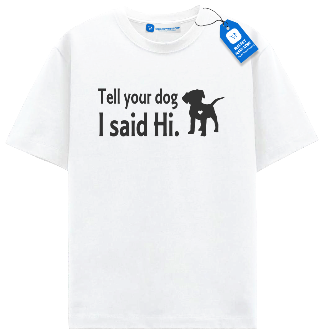 Tell Your Dog I Said Hi T Shirt, Cute Dog Shirt Tell Your Dog I Said Hi T Shirt, Cute Dog Shirt - Image 7