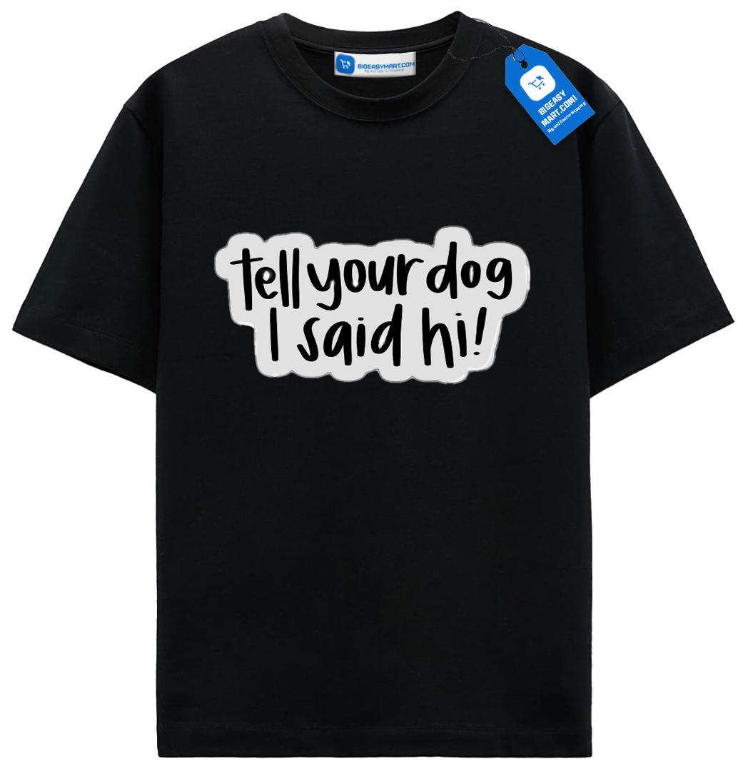 Tell Your Dog I Said Hi T Shirt, Funny Dog Tee Tell Your Dog I Said Hi T Shirt, Funny Dog Tee - Image 2
