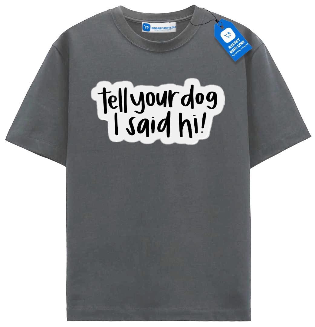 Tell Your Dog I Said Hi T Shirt, Funny Dog Tee Tell Your Dog I Said Hi T Shirt, Funny Dog Tee - Image 3