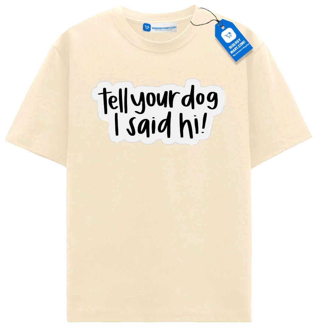 Tell Your Dog I Said Hi T Shirt, Funny Dog Tee Tell Your Dog I Said Hi T Shirt, Funny Dog Tee - Image 5