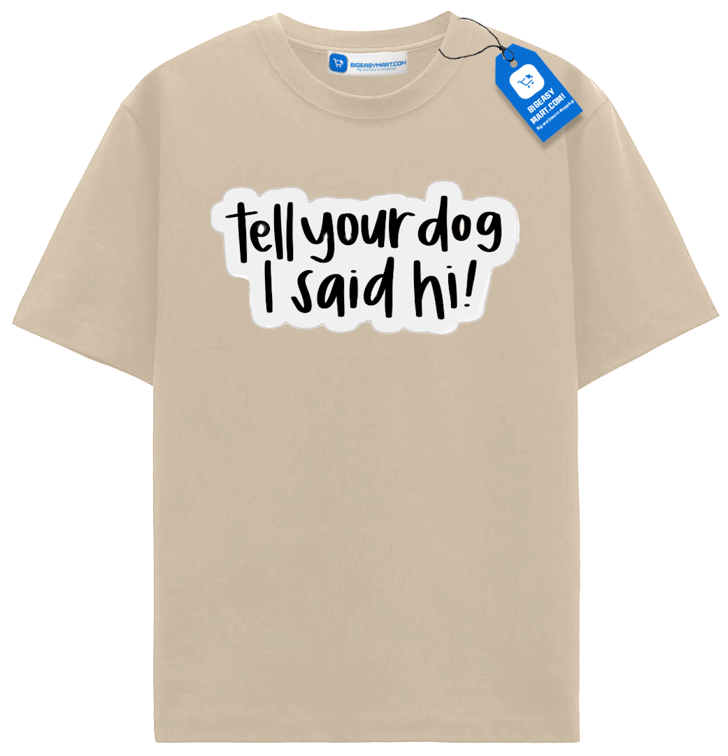 Tell Your Dog I Said Hi T Shirt, Funny Dog Tee Tell Your Dog I Said Hi T Shirt, Funny Dog Tee - Image 7