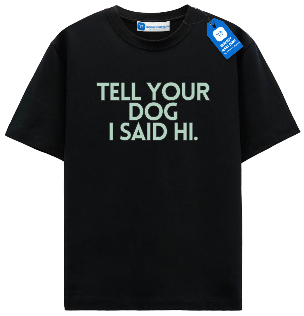 Tell Your Dog I Said Hi T Shirt, Trendy Dog Shirt Tell Your Dog I Said Hi T Shirt, Trendy Dog Shirt - Image 2