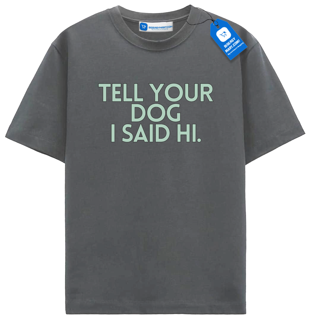 Tell Your Dog I Said Hi T Shirt, Trendy Dog Shirt Tell Your Dog I Said Hi T Shirt, Trendy Dog Shirt - Image 3