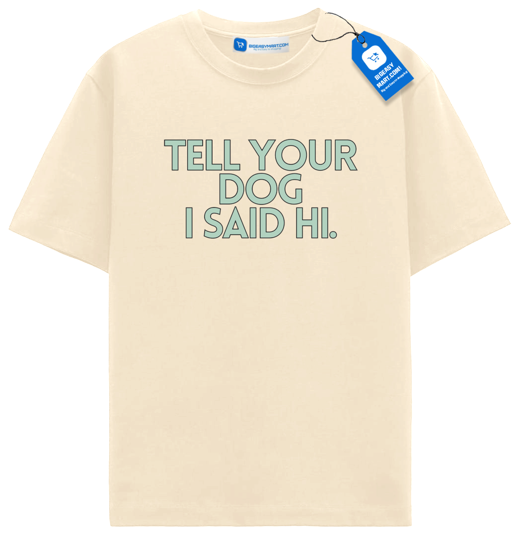 Tell Your Dog I Said Hi T Shirt, Trendy Dog Shirt Tell Your Dog I Said Hi T Shirt, Trendy Dog Shirt - Image 5