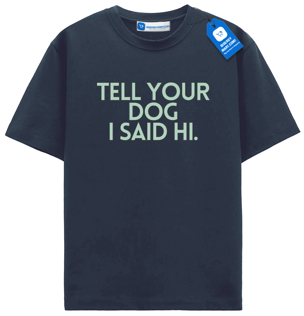 Tell Your Dog I Said Hi T Shirt, Trendy Dog Shirt Tell Your Dog I Said Hi T Shirt, Trendy Dog Shirt - Image 6