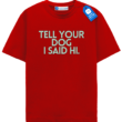 Tell Your Dog I Said Hi T Shirt, Trendy Dog Shirt Tell Your Dog I Said Hi T Shirt, Trendy Dog Shirt