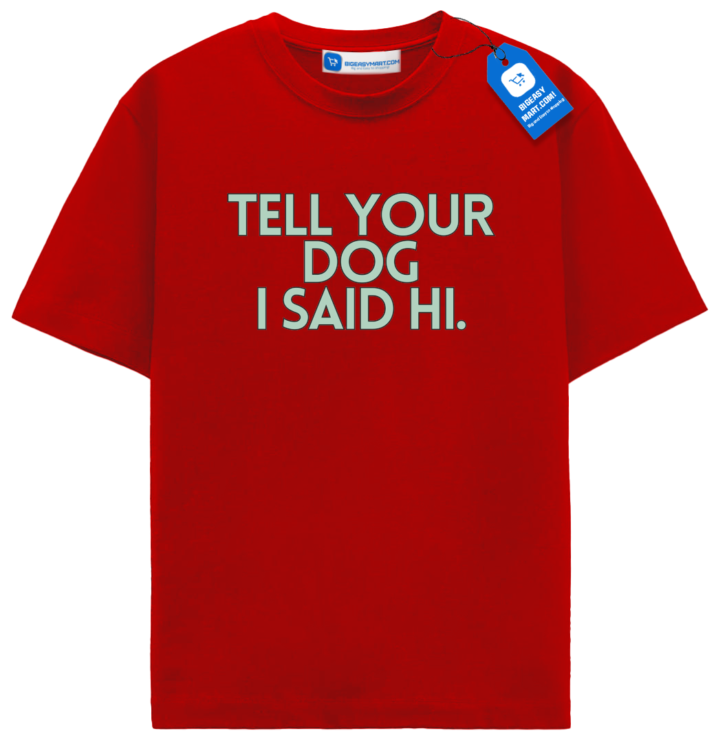 Tell Your Dog I Said Hi T Shirt, Trendy Dog Shirt Tell Your Dog I Said Hi T Shirt, Trendy Dog Shirt - Image 7