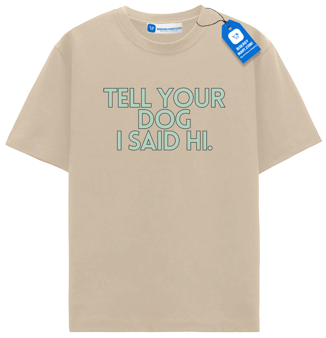 Tell Your Dog I Said Hi T Shirt, Trendy Dog Shirt Tell Your Dog I Said Hi T Shirt, Trendy Dog Shirt - Image 8