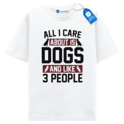 All I Care About Is Dogs T Shirt, Funny Tee For Dog Lovers