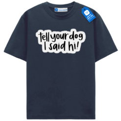 Tell Your Dog I Said Hi T Shirt, Funny Dog Tee