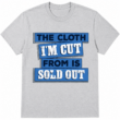 The Cloth I'm Cut From Is Sold Out Graphic T-Shirt Streetwear Typography Tee The Cloth I'm Cut From Is Sold Out Graphic T-Shirt Streetwear Typography Tee