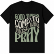 Good Things Come To Those Who Pray Christian Retro Typography Graphic T-Shirt Unisex Tee
