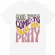 Good Things Come To Those Who Pray Christian Retro Typography Graphic T-Shirt Unisex Tee
